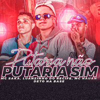Putaria Não Putaria Sim - Luanzinho do Recife & Mc Saka & Deto Na Base & MC Nauan