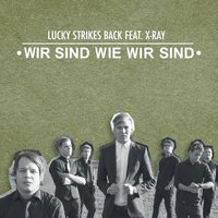 Wir sind wie wir sind - Lucky Strikes Back & X-Ray