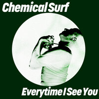 Everytime I See You - Chemical Surf