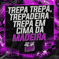 Trepa Trepa, Trepadeira Trepa em Cima da Madeira - DJ Miller Oficial & DJ MJSP