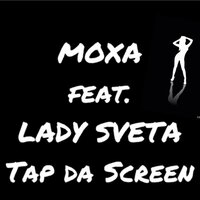 Tap Da Screen - Moxa & Lady Sveta