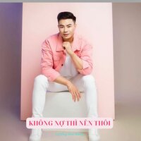 Không Nợ Thì Nên Thôi - Lương Gia Hùng & Hồ Chí Hoàng