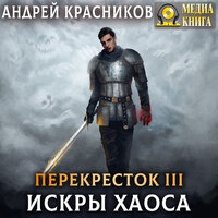 Андрей Красников. «Перекресток. Искры хаоса. Серия "Перекресток". Книга #3». Часть 2 - Александр Чернов