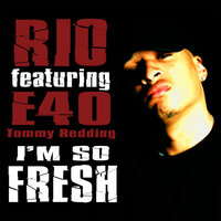 I'm So Fresh - Rio & E-40 & Tommy Redding