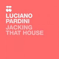 Jacking That House - Luciano Pardini