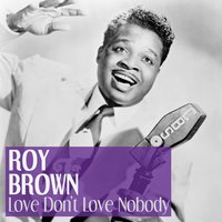 Love Don't Love Nobody - Roy Brown