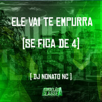Ele Vai Te Empurra (Se Fica de 4) - DJ Nonato NC