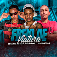 Freio de Viatura - Eduardo mc & Mc Jonathan & Paulinho no beat