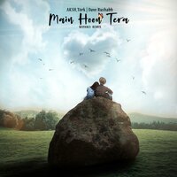 Main Hoon Tera - AKSH & Tork & Wipanci