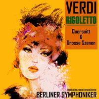 Rigoletto, Akt 3: Wer ist statt seiner im Sacke? (Rigoletto, Gilda) - Berliner Symphoniker & Джузеппе Верди