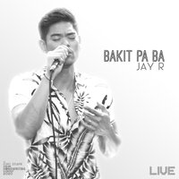 Bakit Pa Ba- Live - Jay R