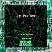 É Dj Mlk Bom! - DJ MENOR DO FLORIDA & MC Gw