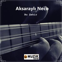 Bu Şehir - Aksaraylı Neco