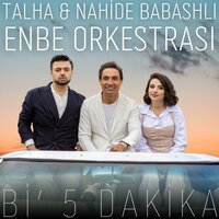 Bi' Beş Dakika - Talha & Nahide Babashlı & Enbe Orkestrası