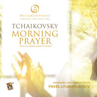 Children's Album, Op. 39: No. 1, Morning Prayer - Metamorphose String Orchestra & Pavel Lyubomudrov & Пётр Ильич Чайковский