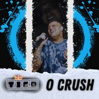 O Crush - Tico Tiradentes