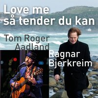 Love me så tender du kan - Tom Roger Aadland & Ragnar Bjerkreim