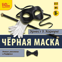 Эрнест Уильям Хорнунг. «Черная маска. Избранные рассказы о Раффлсе». Часть 1 - Вадим Максимов