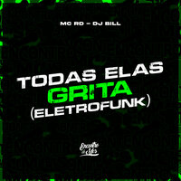 Todas Elas Grita (Eletrofunk) - MC RD & DJ Bill