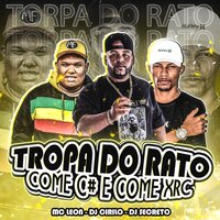 Tropa do Rato Come C# e Come Xrc - MC LEON & Dj Cirilo de Caxias & DJ Secreto