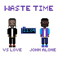 Waste Time - Vs Love & John Alone & Eric Godlow