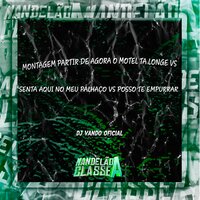 Montagem Partir de Agora o Motel Ta Longe Vs Senta Aqui no Meu Palhaço Vs Posso Te Empurrar - DJ Vando Oficial