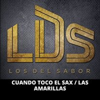 Cuando Toco el Sax / Las Amarillas - Los Del Sabor LDS