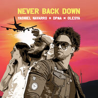 Never Back Down - Yasniel Navarro & DPMA & OLESYA
