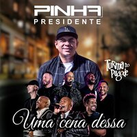 Uma Cena Dessa - Pinha Presidente & Pezinho do Samba & Turma do Pagode