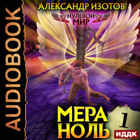 Александр Изотов. «Нулевой мир. Книга 1. Мера ноль». Часть 9 - Михаил Алексеев