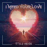 I Need Your Love - Stilz Uniqe