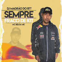 Sempre Fraco de Kit - DJ Magrão do Btt & MC Belga MK