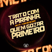 Trato Com a Piranha, Quem Gozar Primeiro - Mc P1 & Love Funk & Yuri Redicopa