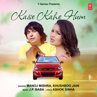 Kaise Kahe Hum - Manoj Mishra & Khushboo Jain & J.P. Baba