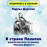 В стране Полипов (радиоспектакль по роману «Крошка Доррит»), Чт. 6 - Аудиокнига в кармане & Алексей Консовский