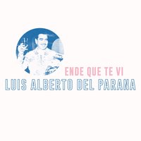 Ende Que Te Vi - Luis Alberto Del Paraná