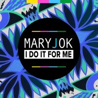 I Do It for Me - Mary.J.OK