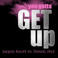 You Gotta Get Up - Jaques Raupe & Daniel Pele & Manuel Baccano