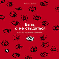 Татьяна Фишер. «Быть, а не стыдиться: Если стыд управляет вашей жизнью...». Часть 36 - Людмила Чайковская