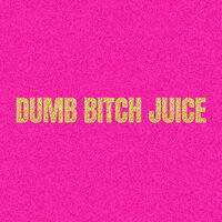 Dumb Bitch Juice - Yung Buttpiss