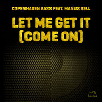 Let Me Get It (Come On) - Copenhagen Bass & Manus Bell