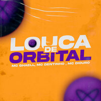 Louca de Orbital - Mc Dentinho GC & mc ghaell & Mc Diouro