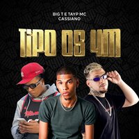 Tipo os 4M - BigT & Tayp Mc & Cassiano