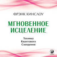 Фрэнк Кинслоу. «Мгновенное исцеление. Техника квантового смещения». Часть 4 - Роман Александров