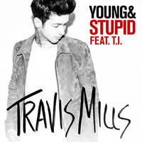 Young & Stupid - Travis Mills & T.I.