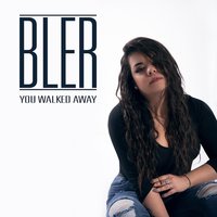 You Walked Away - Bler