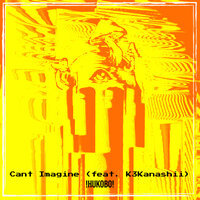 Cant Imagine - !HUKOBO! & K3kanashii