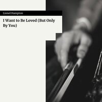 I Want to Be Loved (But Only By You) - Lionel Hampton and His Orchestra
