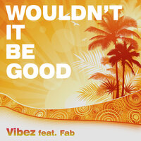 Wouldn't It Be Good - Vibez & FAB