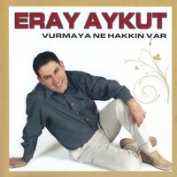 Vurmaya Ne Hakkın Var - Eray Aykut